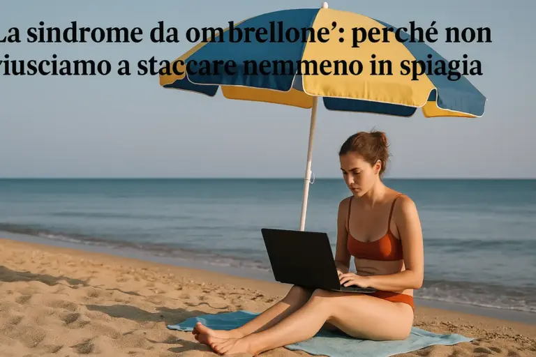 La “sindrome da ombrellone”: perché non riusciamo a staccare nemmeno in spiaggia